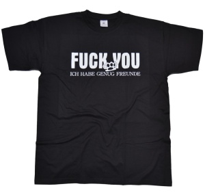 T-Shirt Fuck YOU Ich habe genug Freunde